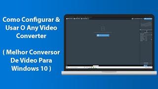 Como Usar O Any Video Converter ( Melhor Conversor De Vídeo Para Windows 10 )