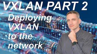VXLAN Part 2 | Deploying VXLAN on the Network