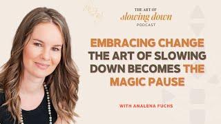 Ep 166: Embracing Change - The Art of Slowing Down Becomes The Magic Pause