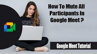 Mute All in Google Meet | How to Mute All Participants in Google Meet 2022