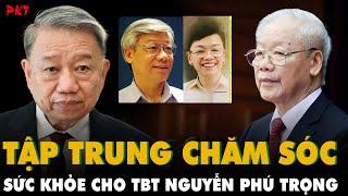 Tập trung điều trị, chăm sóc sức khỏe cho TBT Nguyễn Phú Trọng, Ông Tô Lâm chủ trì BCH TW Đảng | PKT