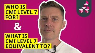 What is a CMI Level 7 equivalent to? and Who is CMI Level 7 for?