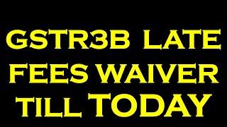 GSTR3B LATE FEES WAIVER TILL TODAY | GSTR3B LATE FEES NOTIFICATION