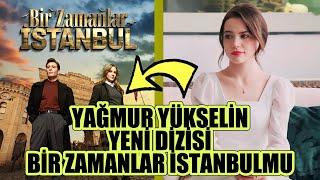 YAĞMUR YÜKSELİN YENİ DİZİSİ BİR ZAMANLAR İSTANBULMU OLDU ?