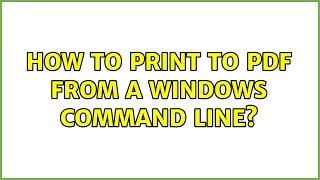 How to print to PDF from a windows command line?