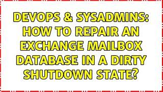 DevOps & SysAdmins: How to repair an Exchange mailbox database in a dirty shutdown state?