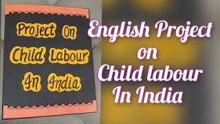 English Project on Child Labour in India Class 11&12 Term 2 CBSE 2022-23