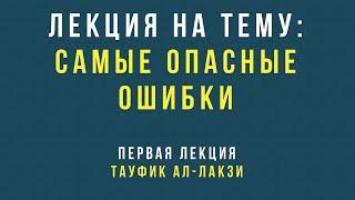 Самые опасные ошибки. Первая лекция. Тауфик Ал-Лакзи