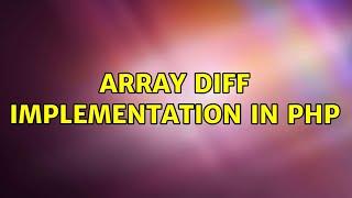 Array diff implementation in PHP (2 Solutions!!)