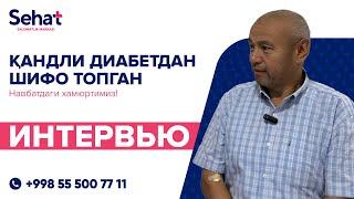 Sehat клиникасида Қандли диабетдан шифо топган навбатдаги хамюртимиз билан интервью