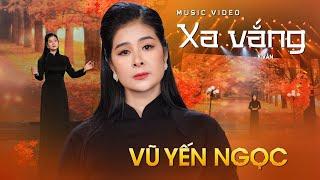 Xa Vắng - Vũ Yến Ngọc (Official MV 4K) Tiếng hát trầm ấm chạm vào trái tim người nghe