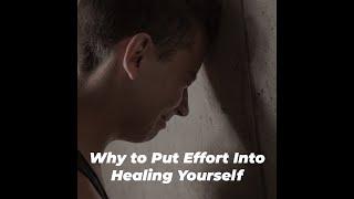 Why to Put Effort Into Healing Yourself: The Path to Transformation