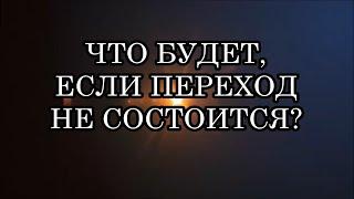 ЧТО БУДЕТ, ЕСЛИ ПЕРЕХОД НЕ СОСТОИТСЯ?