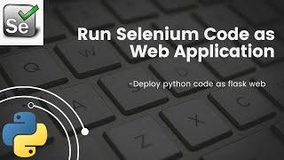 Run Selenium Code as Web App | Python Flask App
