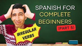 Spanish for Complete Beginners Part 5: IRREGULAR VERBS