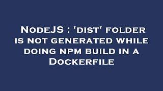 NodeJS : 'dist' folder is not generated while doing npm build in a Dockerfile