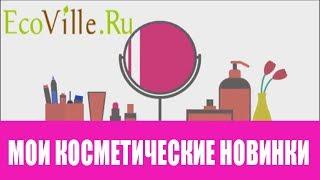 Мои НОВИНКИ КОСМЕТИКИ /Заказ  EcoVille.Ru  магазин натуральной косметики