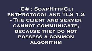 C# : SoapHttpClientProtocol and TLS 1.2 - The client and server cannot communicate, because they do