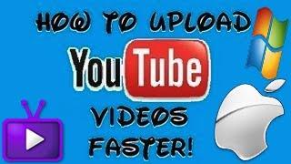 How to Upload Youtube videos Faster (Mac and Pc)