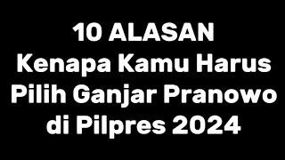 10 ALASAN Kenapa Kamu Harus Pilih Ganjar Pranowo di Pilpres 2024!!!!!