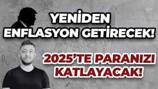 YENİDEN ENFLASYON GETİRECEK!/ 2025’TE PARANIZI KATLAYACAK!