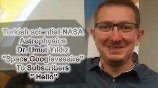 Turkish scientist NASA Astrophysics Dr. Umut Yıldız “Space Googlevesaire” To Subscribers “HELLO”