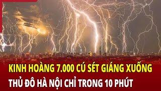 Kinh hoàng 7.000 cú sét giáng xuống Thủ đô Hà Nội chỉ trong 10 phút