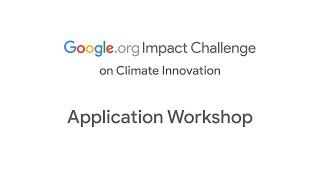 Google.org Impact Challenge on Climate Innovation: Application Workshop
