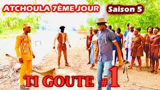 ATCHOULA_7ÈME_JOUR SAISON 5 TI GOUTE #1