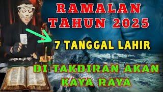 7 TANGGAL LAHIR - SAAT NYA KAYA RAYA DI TAHUN 2025 / PENERAWANGAN KI MACAN