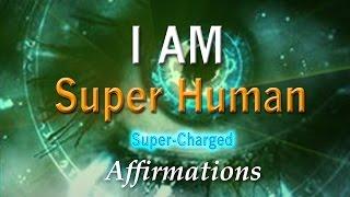 Super Human - I AM Truly Super Powerful - Super-Human Charged Affirmations