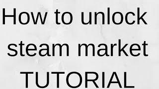 TUTORIAL TO UNLOCK STEAM MARKET