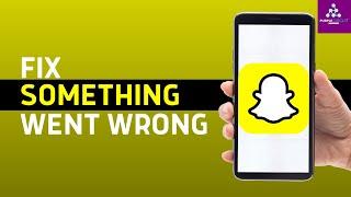 How to Fix ‘Something Went Wrong Try Again’ Problem of Snapchat on Android?