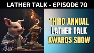 Third Annual Lather Talk Awards | Lather Talk Podcast Ep. 70