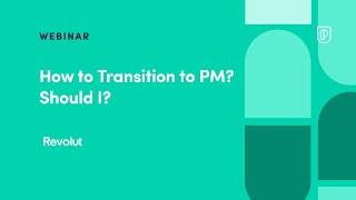 Webinar: How to Transition to PM? Should I? by Ex Revolut Head of Product