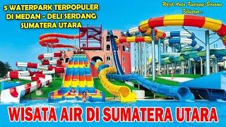 DERETAN WATERPARK TERPOPULER DI MEDAN - DELI SERDANG PROVINSI SUMATERA UTARA