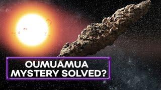 The Mystery Of Oumuamua Finally Explained