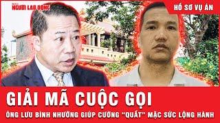 Tiết lộ cuộc gọi chấn động của ông Lưu Bình Nhưỡng giúp Cường “quắt” mặc sức lộng hành | Hồ sơ vụ án