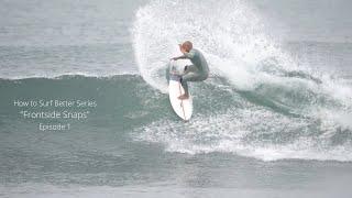 How to Surf Better Series "Frontside Snaps" Ep. 1