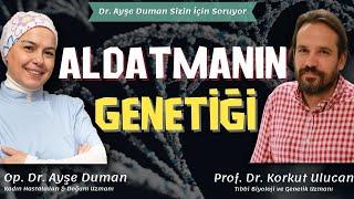 Aldatmanın Genetiği | Tıbbi Biyoloji ve Genetik Uzmanı Prof. Dr. @KorkutUlucan | Op. Dr. Ayşe Duman