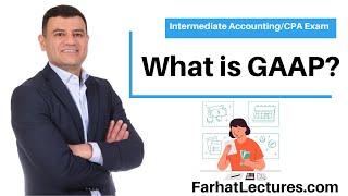 What Is GAAP?  Explained. CPA Exam and Intermediate Accounting.   www.farhatlectures.com