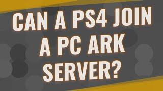 Can a PS4 join a PC Ark server?