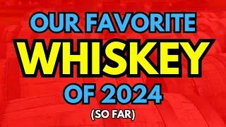 Our Favorite Bourbons and Whiskeys of 2024 (So Far)!