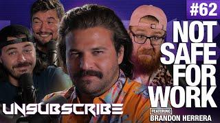 NOT SAFE FOR WORK ft. Brandon Herrera - Unsubscribe Podcast Ep 62