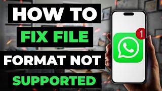 How To Fix File Format Not Supported On Whatsapp