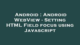 Android : Android WebView - Setting HTML Field focus using Javascript