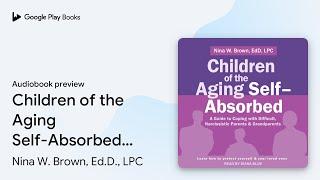 Children of the Aging Self-Absorbed: A Guide to… by Nina W. Brown, Ed.D., LPC · Audiobook preview