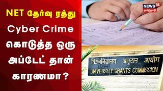 UGC NET Exam Cancelled | NET தேர்வு ரத்து - Cyber Crime கொடுத்த ஒரு அப்டேட் தான் காரணம் தெரியுமா?