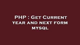 PHP : Get Current year and next form mysql