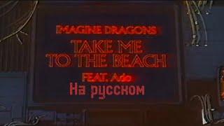 《Imagine Dragons - Take Me To The Beach (feat. Ado) 》 【Русский кавер/кавер на русском 】